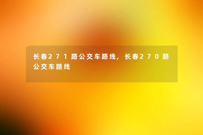 长春271路公交车路线,长春270路公交车路线