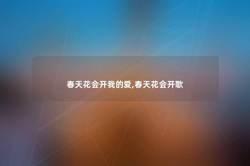 春天花会开我的爱,春天花会开歌 春天花会开我的爱,春天花会开歌