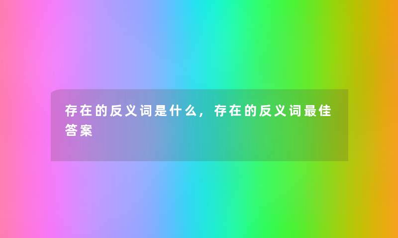 存在的反义词是什么,存在的反义词理想答案 存在的反义词是什么,存在的反义词理想答案