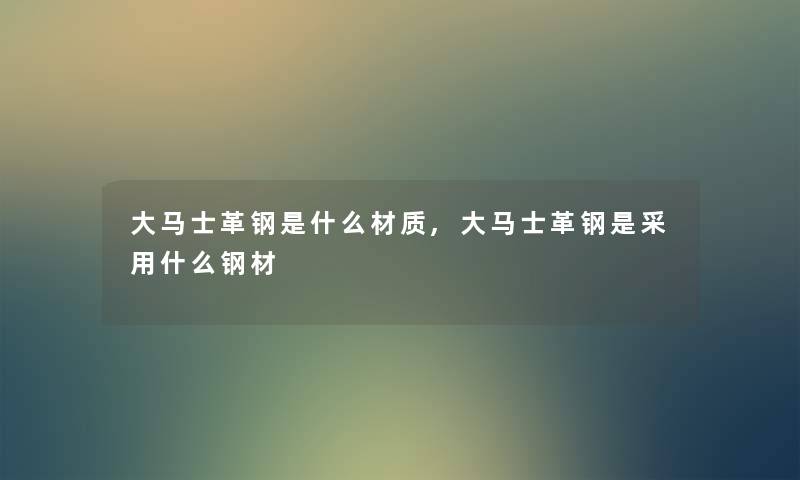 大马士革钢是什么材质,大马士革钢是采用什么钢材