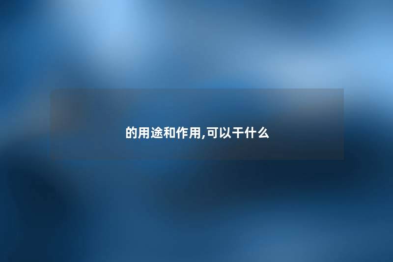 的用途和作用,可以干什么