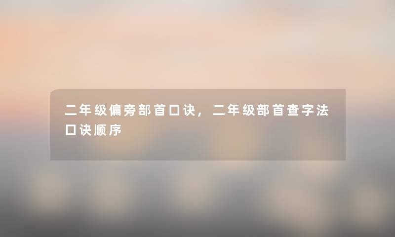 二年级偏旁部首口诀,二年级部首查字法口诀顺序 二年级偏旁部首口诀,二年级部首查字法口诀顺序