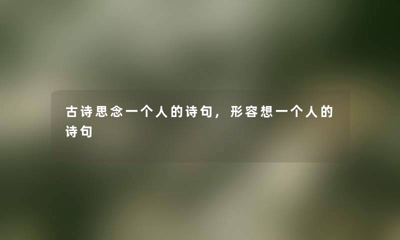 古诗思念一个人的诗句,形容想一个人的诗句 古诗思念一个人的诗句,形容想一个人的诗句