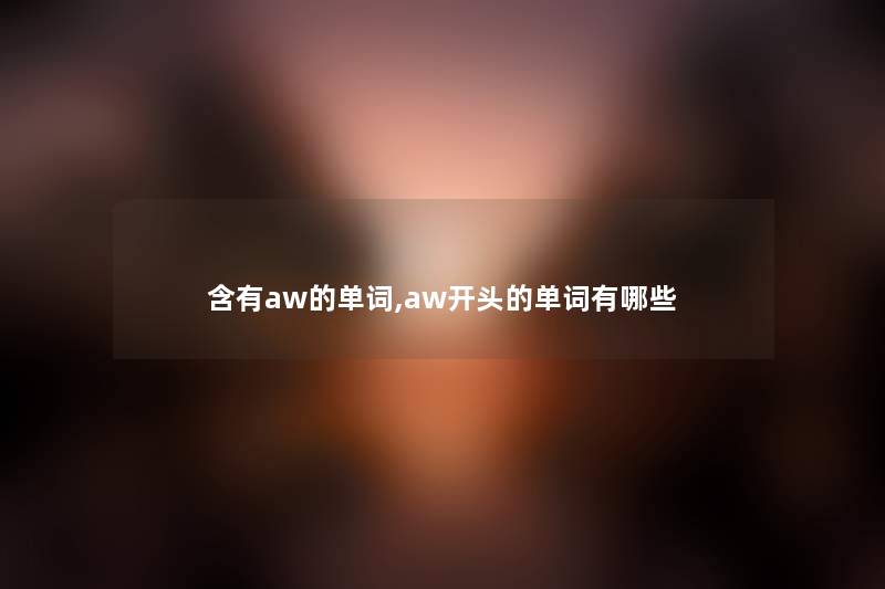 含有aw的单词,aw开头的单词有哪些