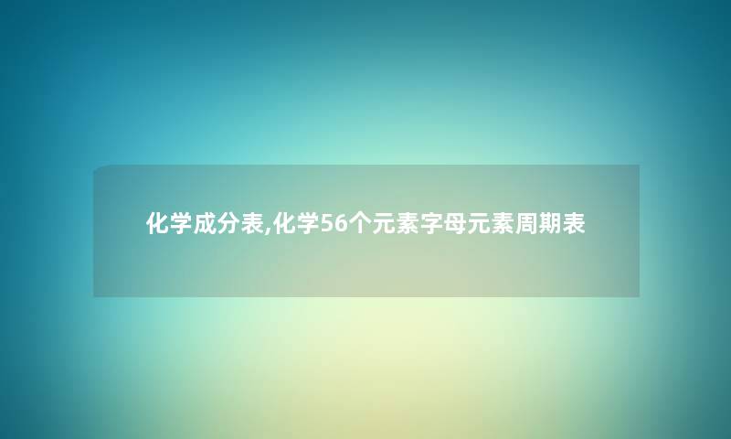 化学成分表,化学56个元素字母元素周期表
