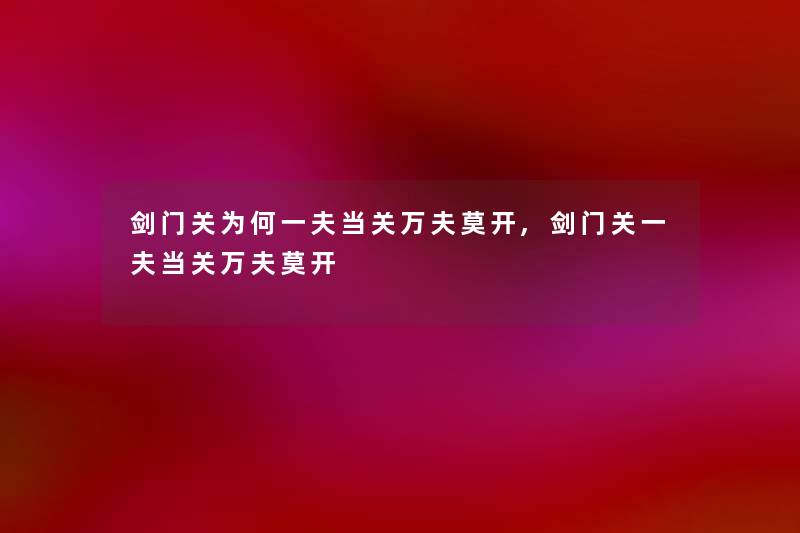 剑门关为何一夫当关万夫莫开,剑门关一夫当关万夫莫开