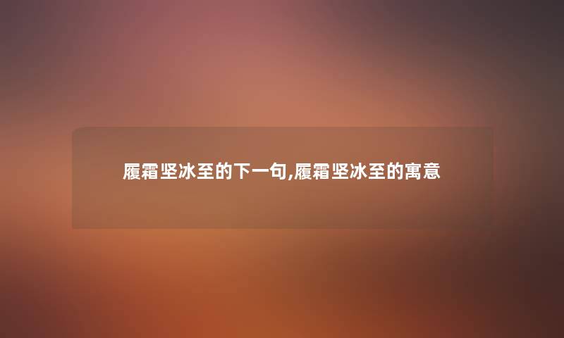 履霜坚冰至的下一句,履霜坚冰至的寓意