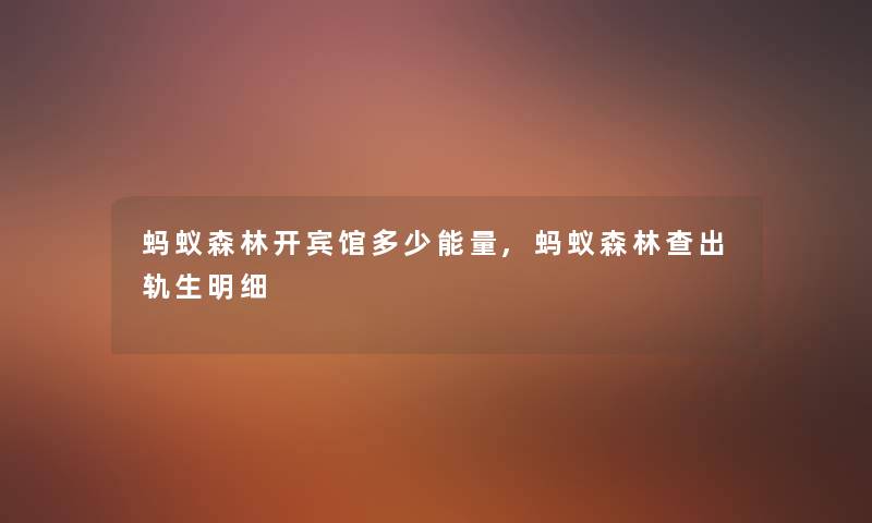 蚂蚁森林开宾馆多少能量,蚂蚁森林查出轨生明细 蚂蚁森林开宾馆多少能量,蚂蚁森林查出轨生明细