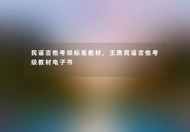 民谣吉他考级标准教材,王鹰民谣吉他考级教材整理的文