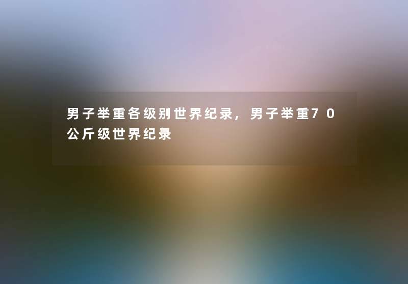男子举重各级别世界纪录,男子举重70公斤级世界纪录