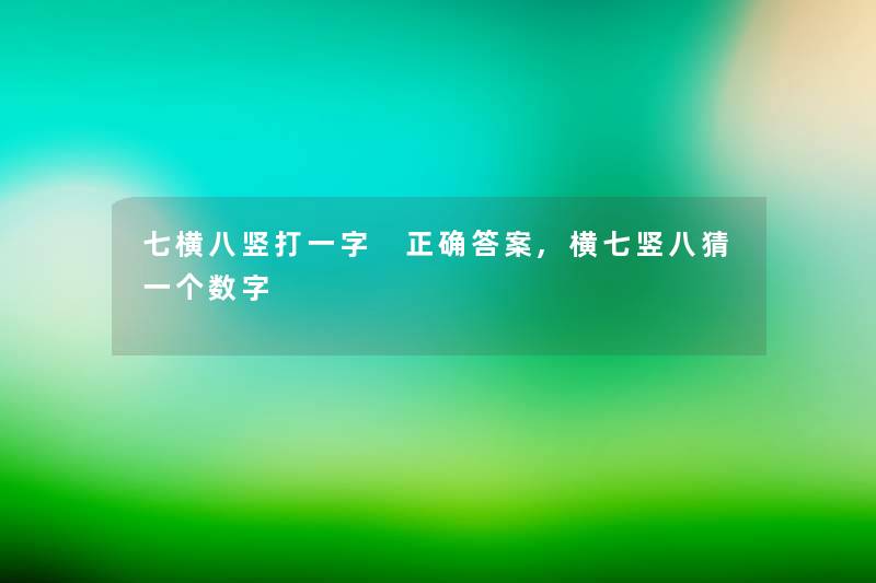 七横八竖打一字 正确答案,横七竖八猜一个数字 七横八竖打一字 正确答案,横七竖八猜一个数字