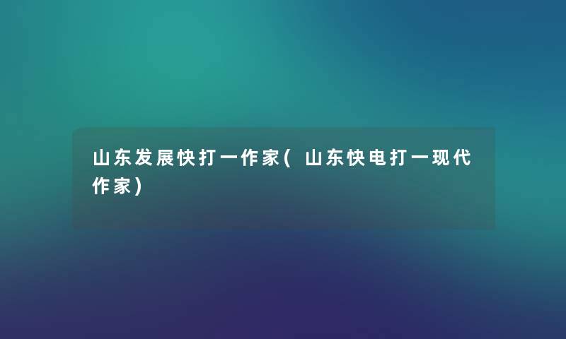 山东发展快打一作家(山东快电打一现代作家)