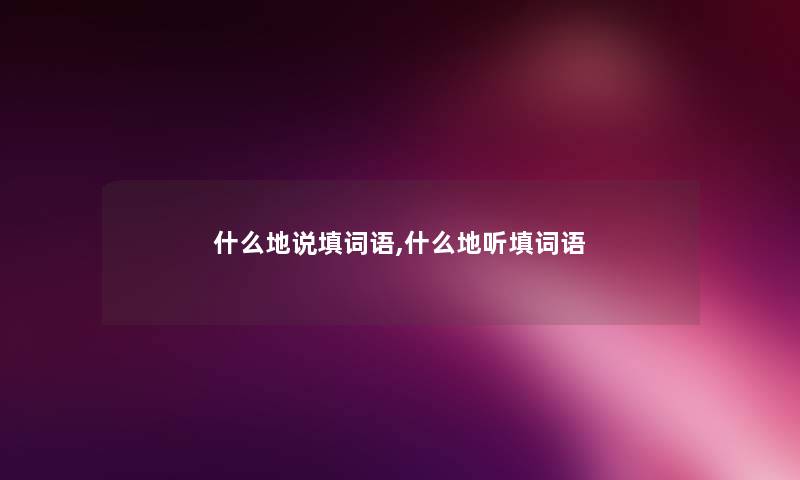 什么地说填词语,什么地听填词语