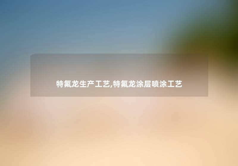 特氟龙生产工艺,特氟龙涂层喷涂工艺