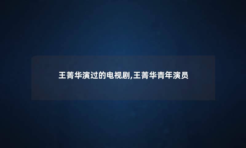 王菁华演过的电视剧,王菁华青年演员