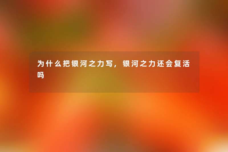 为什么把银河之力写,银河之力还会复活吗