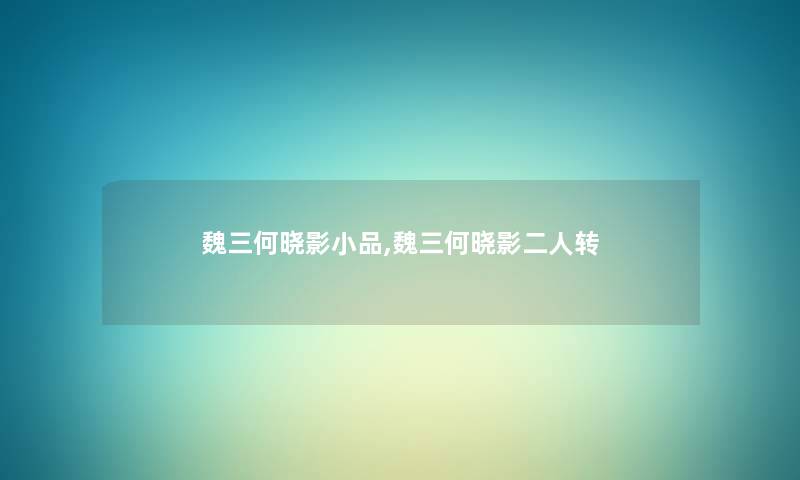 魏三何晓影小品,魏三何晓影二人转