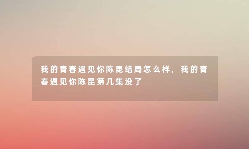 我的青春遇见你陈昆结局怎么样,我的青春遇见你陈昆第几集没了