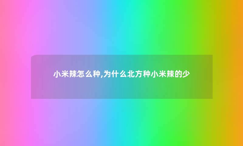 小米辣怎么种,为什么北方种小米辣的少