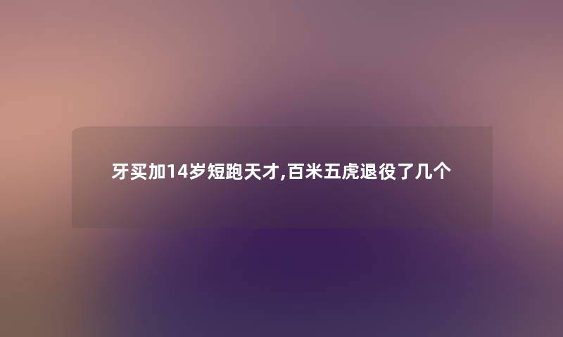 牙买加14岁短跑天才,百米五虎退役了几个