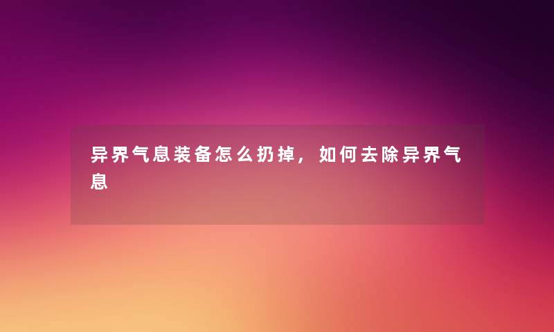 异界气息装备怎么扔掉,如何去除异界气息
