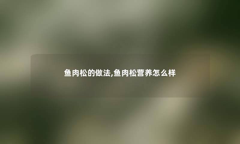 鱼肉松的做法,鱼肉松营养怎么样