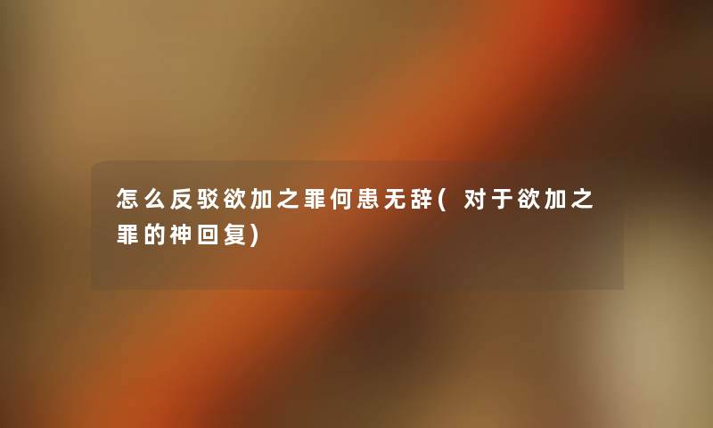 怎么反驳欲加之罪何患无辞(对于欲加之罪的神回复)