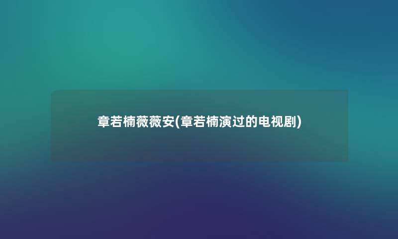 章若楠薇薇安(章若楠演过的电视剧)
