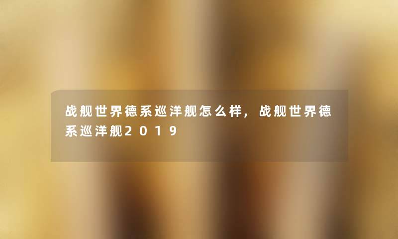 战舰世界德系巡洋舰怎么样,战舰世界德系巡洋舰2019