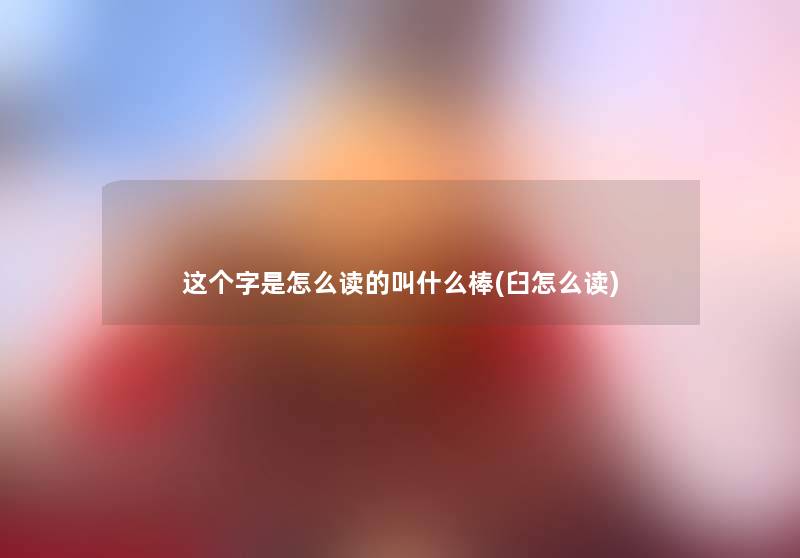 这个字是怎么读的叫什么棒(臼怎么读)