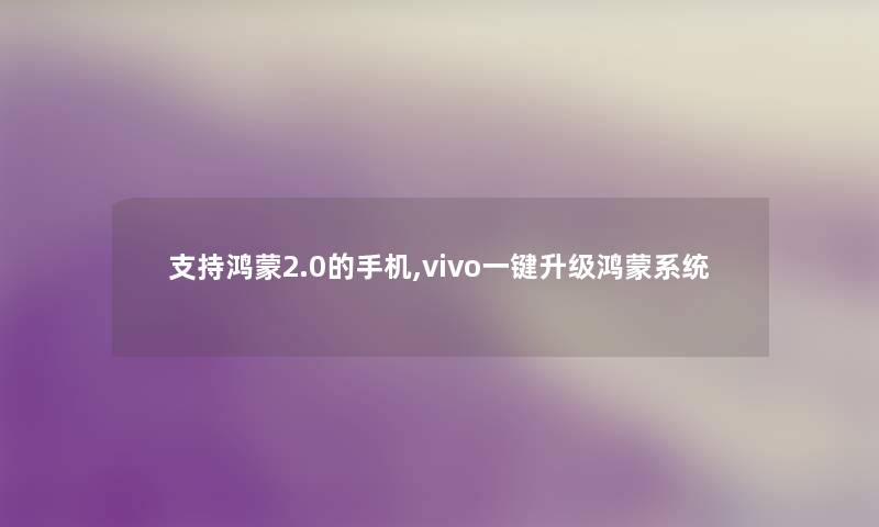 支持鸿蒙2.0的手机,vivo一键升级鸿蒙系统 支持鸿蒙2.0的手机,vivo一键升级鸿蒙系统