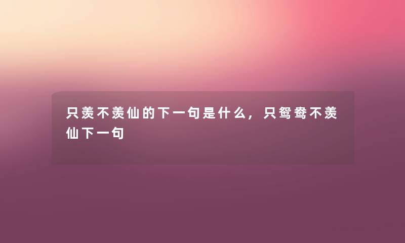 只羡不羡仙的下一句是什么,只鸳鸯不羡仙下一句 只羡不羡仙的下一句是什么,只鸳鸯不羡仙下一句