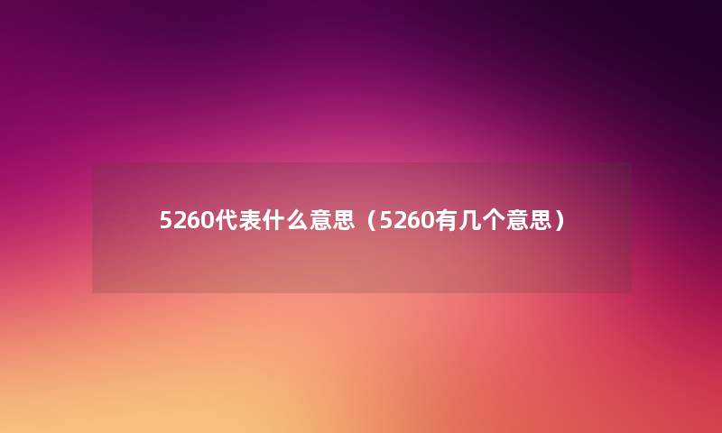5260代表什么意思(5260有几个意思) 5260代表什么意思(5260有几个意思)