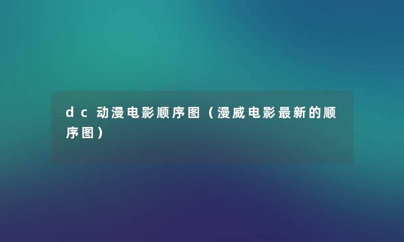 dc动漫电影顺序图（漫威电影新的顺序图）