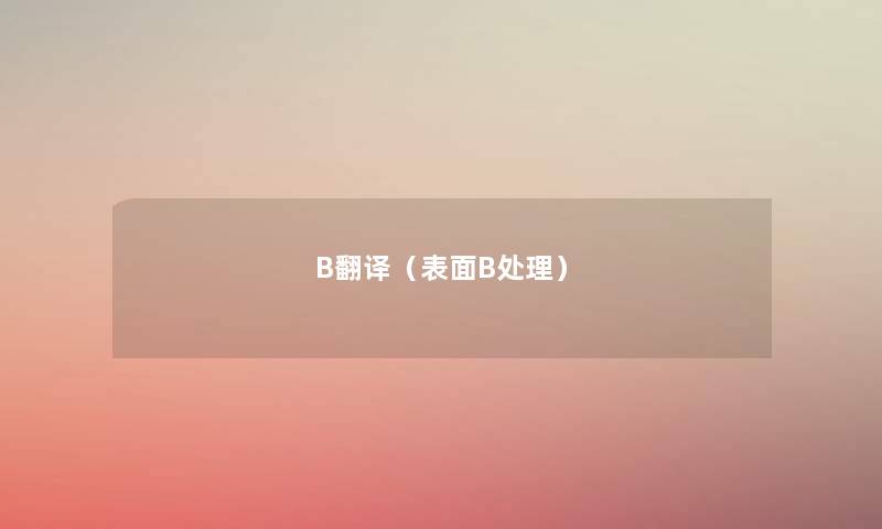 B翻译(表面B处理) B翻译(表面B处理)