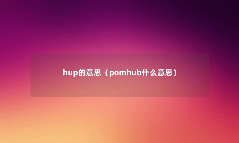 hup的意思（pomhub什么意思）