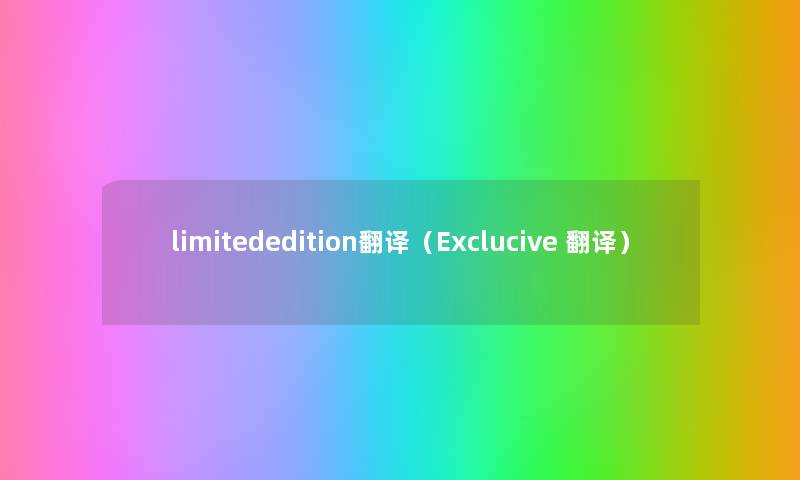 limitededition翻译（Exclucive 翻译）