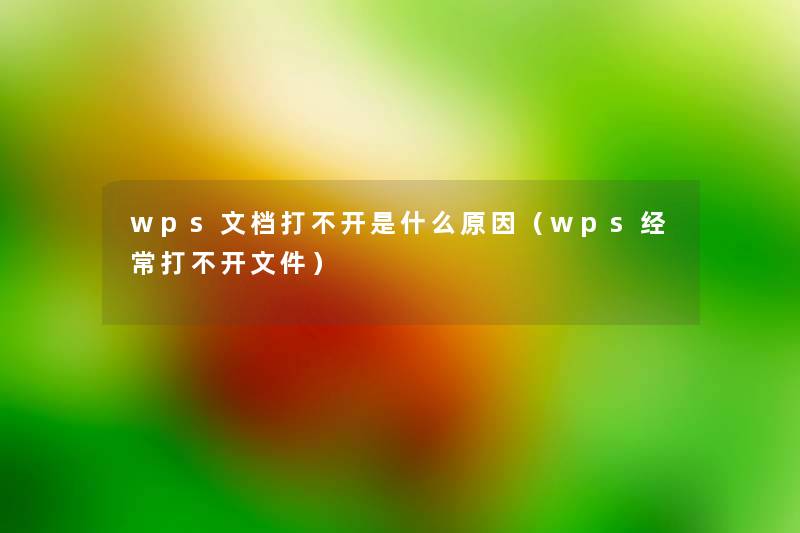 wps文档打不开是什么原因（wps经常打不开文件）