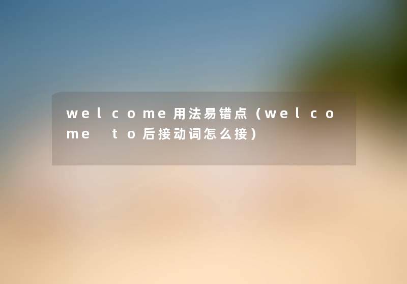 welcome用法易错点（welcome to后接动词怎么接）