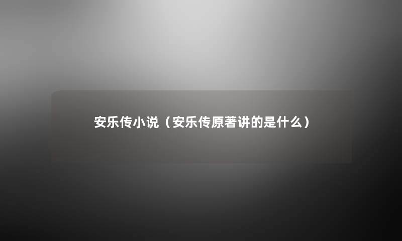 安乐传小说(安乐传原著讲的是什么) 安乐传小说(安乐传原著讲的是什么)