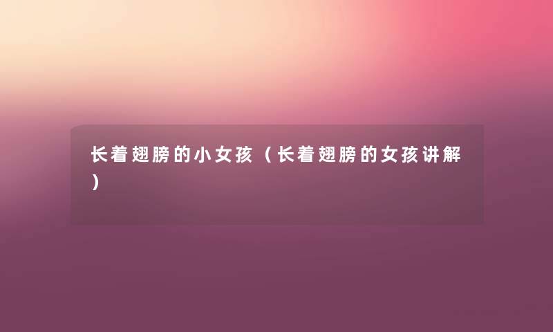 长着翅膀的小女孩(长着翅膀的女孩讲解) 长着翅膀的小女孩(长着翅膀的女孩讲解)