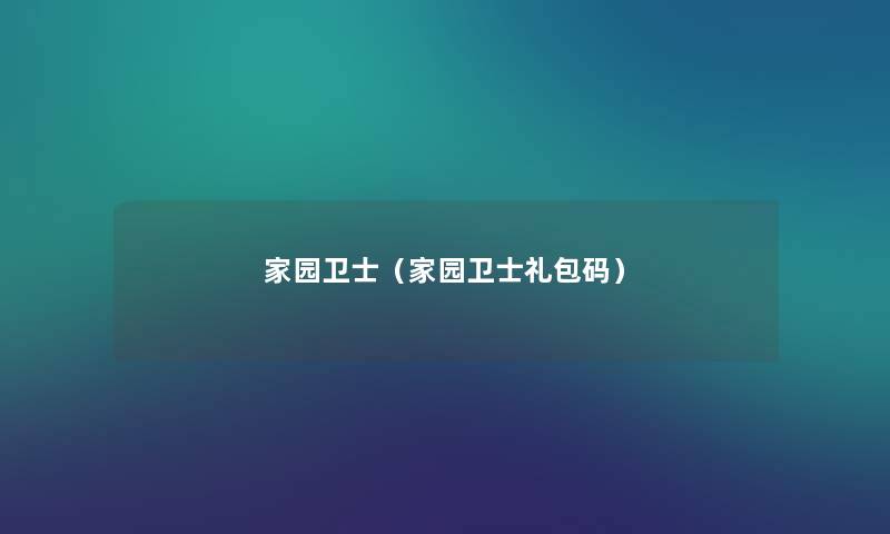 家园卫士(家园卫士礼包码) 家园卫士(家园卫士礼包码)