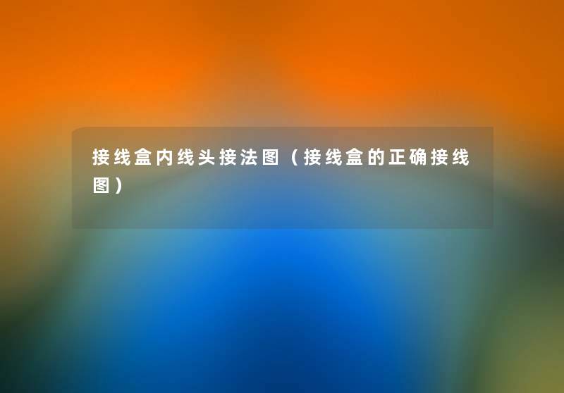 接线盒内线头接法图（接线盒的正确接线图）