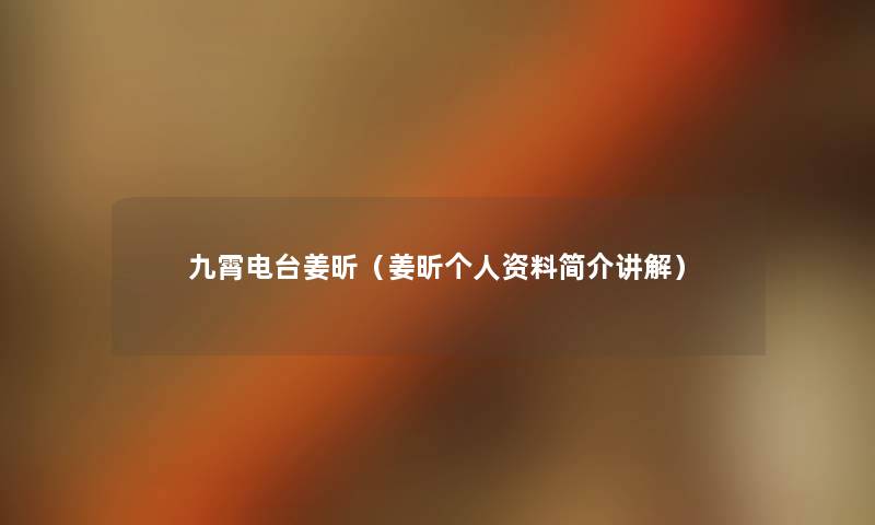 九霄电台姜昕(姜昕个人资料简介讲解) 九霄电台姜昕(姜昕个人资料简介讲解)