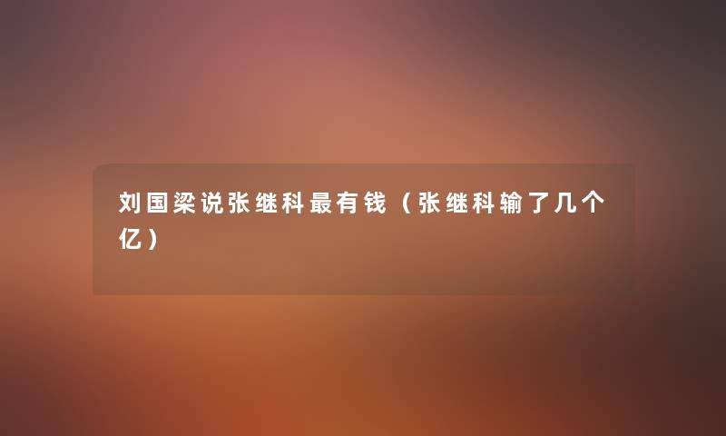 刘国梁说张继科有钱(张继科输了几个亿) 刘国梁说张继科有钱(张继科输了几个亿)