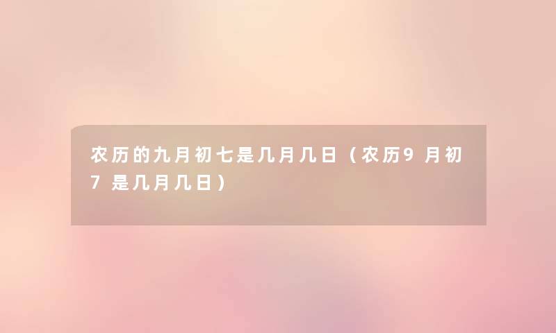 农历的九月初七是几月几日（农历9月初7是几月几日）