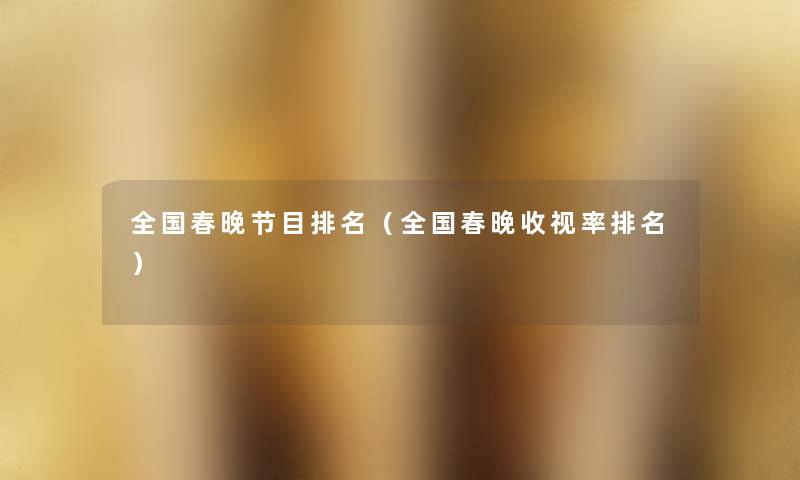 全国春晚节目推荐(全国春晚收视率推荐) 全国春晚节目推荐(全国春晚收视率推荐)
