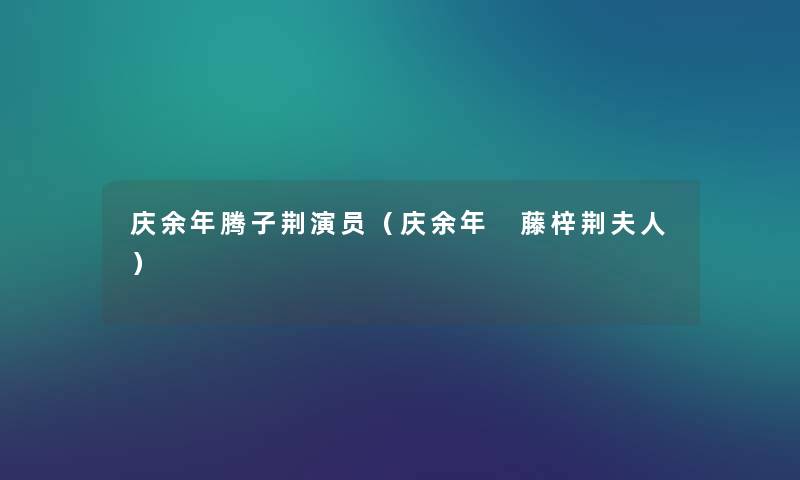 庆余年腾子荆演员（庆余年 藤梓荆夫人）