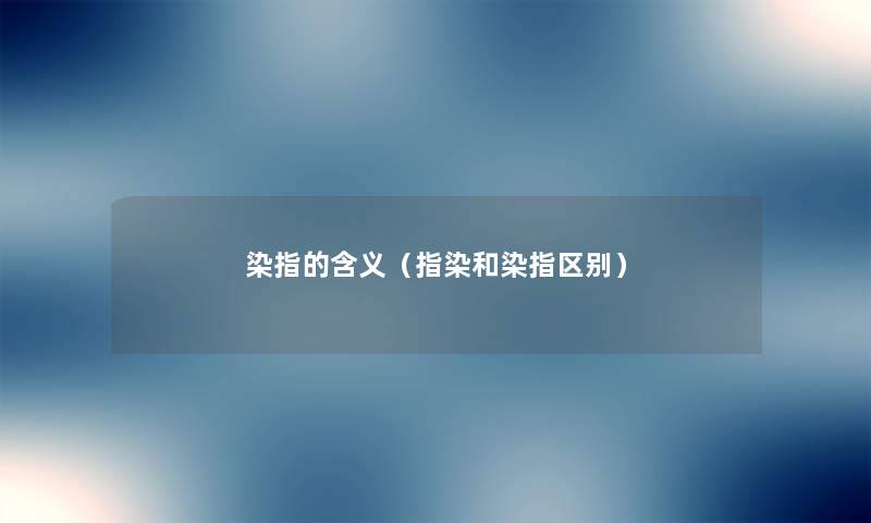 染指的含义(指染和染指区别) 染指的含义(指染和染指区别)