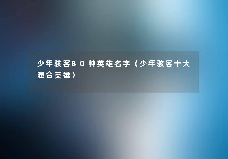 少年骇客80种英雄名字(少年骇客一些混合英雄) 少年骇客80种英雄名字(少年骇客一些混合英雄)